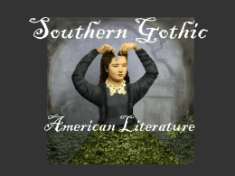 Southern Gothic American Literature Background • Sub-genre of the Gothic Romance genre - unique to American literature – relies on supernatural, ironic, or unusual events to guide.