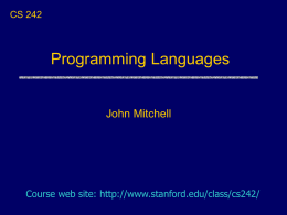 CS 242  Programming Languages  John Mitchell  Course web site: http://www.stanford.edu/class/cs242/ Some Course Goals  Programming Language Concepts • A language is a “conceptual universe” (Perlis) –