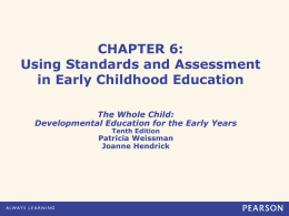 CHAPTER 6: Using Standards and Assessment in Early Childhood Education The Whole Child: Developmental Education for the Early Years Tenth Edition  Patricia Weissman Joanne Hendrick.