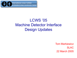 LCWS ’05 Machine Detector Interface Design Updates  Tom Markiewicz SLAC 22 March 2005 ILC WG4 “Strawman” Layout of BDS with 20 mrad and 2 mrad IRs.