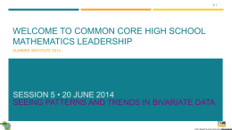 5.1  WELCOME TO COMMON CORE HIGH SCHOOL MATHEMATICS LEADERSHIP SUMMER INSTITUTE 2014  SESSION 5 • 20 JUNE 2014 SEEING PATTERNS AND TRENDS IN BIVARIATE DATA.