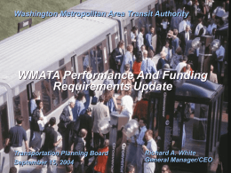 Washington Metropolitan Area Transit Authority  WMATA Performance And Funding Requirements Update  Transportation Planning Board September 15, 2004  Richard A.