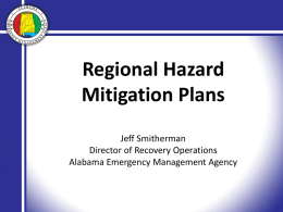 Regional Hazard Mitigation Plans Jeff Smitherman Director of Recovery Operations Alabama Emergency Management Agency.