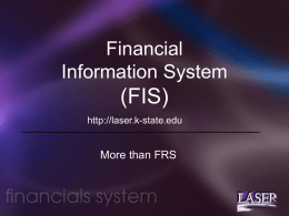 Financial Information System  (FIS) http://laser.k-state.edu  More than FRS Financial Information System (FIS) Presented by Kansas State University Controller’s Office.