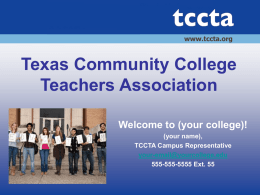 www.tccta.org  Texas Community College Teachers Association Welcome to (your college)! (your name), TCCTA Campus Representative your-email@yourcollege.edu 555-555-5555 Ext.