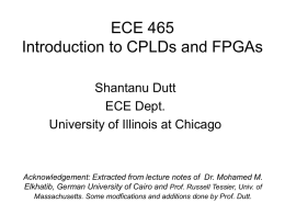 ECE 465 Introduction to CPLDs and FPGAs Shantanu Dutt ECE Dept. University of Illinois at Chicago  Acknowledgement: Extracted from lecture notes of Dr.