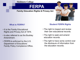 Skidmore College  FERPA Family Education Rights & Privacy Act  What is FERPA?  Student FERPA Rights  • It is the Family Educational Rights and Privacy Act of.