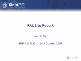 RAL Site Report Martin Bly HEPiX @ SLAC – 11-13 October 2005