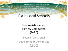 Plain Local Schools Peer Assistance and Review Committee (PARC) Local Professional Development Committee (LPDC) PARC • Reviews and approves district Individual Professional Development Plans (IPDPs) • Assigns Peer Consultants.