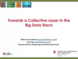 Towards a Collective Layer in the Big Data Stack  Thilina Gunarathne (tgunarat@indiana.edu) Judy Qiu (xqiu@indiana.edu) Dennis Gannon (dennis.gannon@microsoft.com)