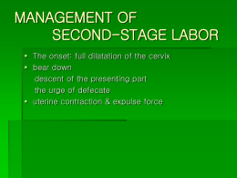 MANAGEMENT OF SECOND-STAGE LABOR  The onset: full dilatation of the cervix  bear down descent of the presenting part the urge of defecate  uterine.