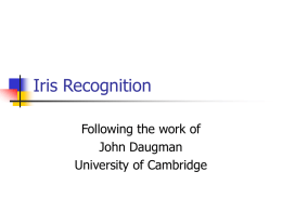 Iris Recognition Following the work of John Daugman University of Cambridge Properties of the iris        Has highly distinguishing texture Right eye differs from left eye Twins.