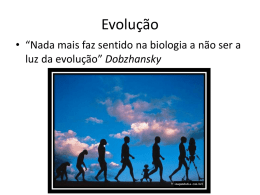 Evolução • “Nada mais faz sentido na biologia a não ser a luz da evolução” Dobzhansky.
