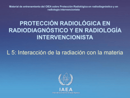 Material de entrenamiento del OIEA sobre Protección Radiológica en radiodiagnóstico y en radiología intervencionista  PROTECCIÓN RADIOLÓGICA EN RADIODIAGNÓSTICO Y EN RADIOLOGÍA INTERVENCIONISTA L 5: Interacción.