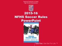 National Federation of State High School Associations  2015-16 NFHS Soccer Rules PowerPoint  Take Part. Get Set For Life.™
