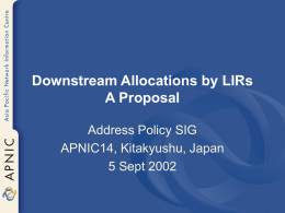 Downstream Allocations by LIRs A Proposal Address Policy SIG APNIC14, Kitakyushu, Japan 5 Sept 2002