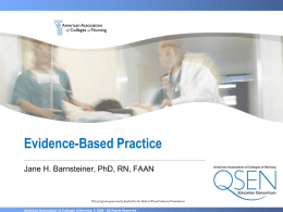 Evidence-Based Practice Jane H. Barnsteiner, PhD, RN, FAAN  This program generously funded by the Robert Wood Johnson Foundation American Association of Colleges of.