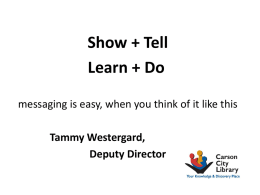Show + Tell Learn + Do messaging is easy, when you think of it like this Tammy Westergard, Deputy Director.