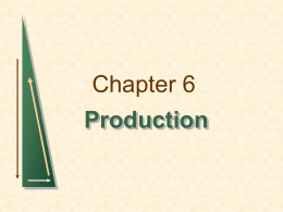 Chapter 6 Production Topics to be Discussed   The Technology of Production    Isoquants    Production with One Variable Input (Labor)    Production with Two Variable Inputs    Returns to Scale  Chapter 6  Slide.