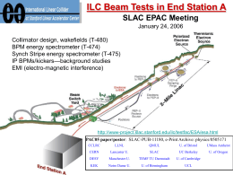 ILC Beam Tests in End Station A SLAC EPAC Meeting January 24, 2006 Collimator design, wakefields (T-480) BPM energy spectrometer (T-474) Synch Stripe energy spectrometer.