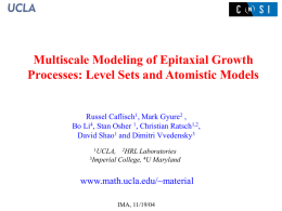 Multiscale Modeling of Epitaxial Growth Processes: Level Sets and Atomistic Models  Russel Caflisch1, Mark Gyure2 , Bo Li4, Stan Osher 1, Christian Ratsch1,2, David.