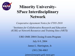 Minority UniversitySPace Interdisciplinary Network Cooperative Agreement Notice for FY05-2010 “Institutes for Collaborative Research and Education (ICRE) at Network Resources and Training Sites (NRTS) URE OMS.