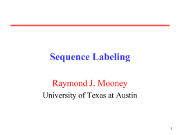 Sequence Labeling Raymond J. Mooney University of Texas at Austin Beyond Classification Learning • Standard classification problem assumes individual cases are disconnected and independent (i.i.d.: