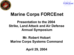 FORCEnet  Marine Corps FORCEnet Presentation to the 2004 Strike, Land Attack and Air Defense Annual Symposium Mr.
