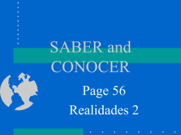 SABER and CONOCER Page 56 Realidades 2 SABER • SABER means…. • To Know • We use SABER to talk about knowing facts or information.