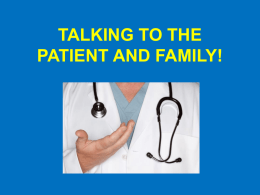 TALKING TO THE PATIENT AND FAMILY! While talking to the patient and their family… *Sit down and make eye contact with the patient and.