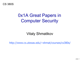 CS 380S  0x1A Great Papers in Computer Security Vitaly Shmatikov http://www.cs.utexas.edu/~shmat/courses/cs380s/  slide 1 Cryptographic Protocols Use cryptography to achieve some higher-level security objective • Authentication, confidentiality, integrity, key distribution.