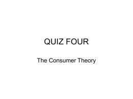 QUIZ FOUR The Consumer Theory 1.According to the principle of diminishing marginal utility: • A.