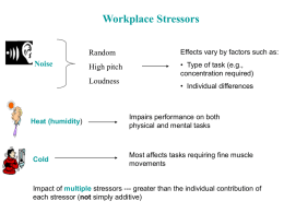 Workplace Stressors  Noise  Random  Effects vary by factors such as:  High pitch  • Type of task (e.g., concentration required)  Loudness  Heat (humidity)  Cold  • Individual differences  Impairs performance on both physical and.