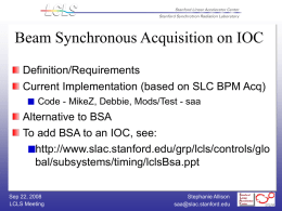 Beam Synchronous Acquisition on IOC Definition/Requirements Current Implementation (based on SLC BPM Acq) Code - MikeZ, Debbie, Mods/Test - saa  Alternative to BSA To add.