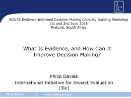 BCURE Evidence-Informed Decision-Making Capacity Building Workshop 1st and 2nd June 2015 Pretoria, South Africa  What Is Evidence, and How Can It Improve Decision Making?  Philip.