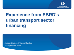 Experience from EBRD's urban transport sector financing  Abbas Ofarinov, Principal Banker 27 September 2013