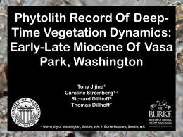 Phytolith Record Of DeepTime Vegetation Dynamics: Early-Late Miocene Of Vasa Park, Washington Tony Jijina1 Caroline Strömberg1,2 Richard Dillhoff2 Thomas Dillhoff2  1 – University of Washington, Seattle, WA,