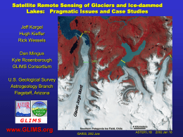 Satellite Remote Sensing of Glaciers and Ice-dammed Lakes: Pragmatic Issues and Case Studies Jeff Kargel Hugh Kieffer Rick Wessels Dan Mingus Kyle Rosenborough GLIMS Consortium  U.S.