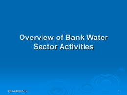 Overview of Bank Water Sector Activities  6 November 2015 Main Challenges           Build strategic infrastructure to ensure basic water security for social; economic and environmental use Management.