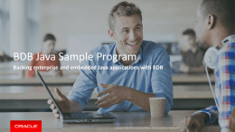 BDB Java Sample Program Backing enterprise and embedded Java applications with BDB  Copyright © 2014 Oracle and/or its affiliates.