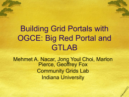 Building Grid Portals with OGCE: Big Red Portal and GTLAB Mehmet A. Nacar, Jong Youl Choi, Marlon Pierce, Geoffrey Fox Community Grids Lab Indiana University.