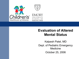 Evaluation of Altered Mental Status Kalpesh Patel, MD Dept. of Pediatric Emergency Medicine October 25, 2006