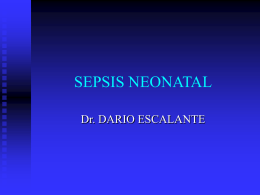 SEPSIS NEONATAL Dr. DARIO ESCALANTE DEFINICION: Ssíndrome clínico caracterizado por la presencia de los signos sistémicos de infección acompañados de bacteriemia durante el primer.