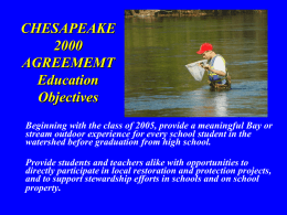 CHESAPEAKEAGREEMEMT Education Objectives Beginning with the class of 2005, provide a meaningful Bay or stream outdoor experience for every school student in the watershed before.