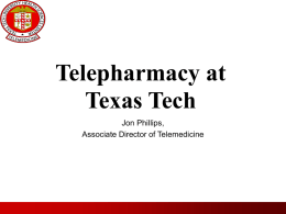 Telepharmacy at Texas Tech Jon Phillips, Associate Director of Telemedicine Senate Bill 65—Legislation Enabling Telepharmacy   A “telepharmacy system” means a system that monitors the dispensing of prescription.