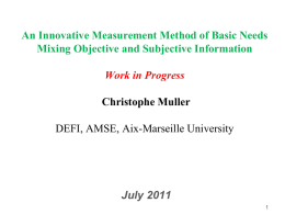 An Innovative Measurement Method of Basic Needs Mixing Objective and Subjective Information Work in Progress Christophe Muller DEFI, AMSE, Aix-Marseille University  July 2011