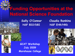 Funding Opportunities at the National Science Foundation Sally O&rsquo;Connor NSF BIO/DBI  GCAT Workshop July 2009 Morehouse College  Claudia Rankins NSF EHR/HRD.