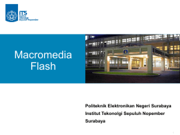 Macromedia Flash  Politeknik Elektronikan Negeri Surabaya Institut Tekonolgi Sepuluh Nopember  Surabaya Macromedia Flash  Macromedia Flash merupakan software yang dipakai untuk menggabungkan antara multimedia, grafis, animasi dan.