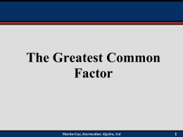 The Greatest Common Factor  Martin-Gay, Intermediate Algebra, 5ed Factors Factors (either numbers or polynomials) When an integer is written as a product of integers, each.