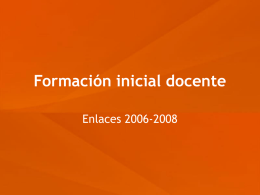Formaci&oacute;n inicial docente Enlaces 2006-2008 Pedagog&iacute;as con TIC Actor  Cambio de:  Cambio a:  Rol del docente  Transmisor de conocimiento, fuente principal de informaci&oacute;n, experto en contenidos y fuente de.